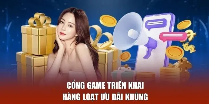 Cổng game triển khai hàng loạt ưu đãi khủng