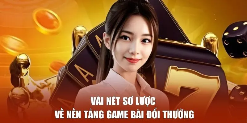 Vài nét sơ lược về nền tảng Game Bài Đổi Thưởng